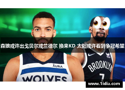 森狼或许出戈贝尔或兰德尔 换来KD 太阳或许看到争冠希望