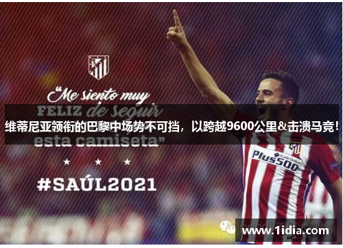 维蒂尼亚领衔的巴黎中场势不可挡，以跨越9600公里&击溃马竞！